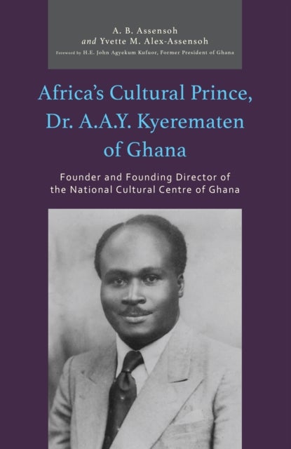 Africa’s Cultural Prince, Dr. A.A.Y. Kyerematen of Ghana - Founder and Founding Director of the National Cultural Center of Ghana