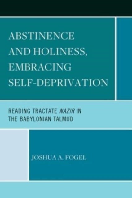 Abstinence and Holiness, Embracing Self-Deprivation - Reading Tractate Nazir in the Babylonian Talmud