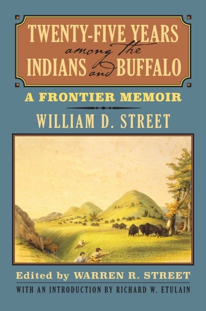 Twenty-Five Years Among the Indians and Buffalo - A Frontier Memoir
