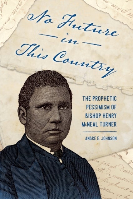 No Future in This Country - The Prophetic Pessimism of Bishop Henry McNeal Turner