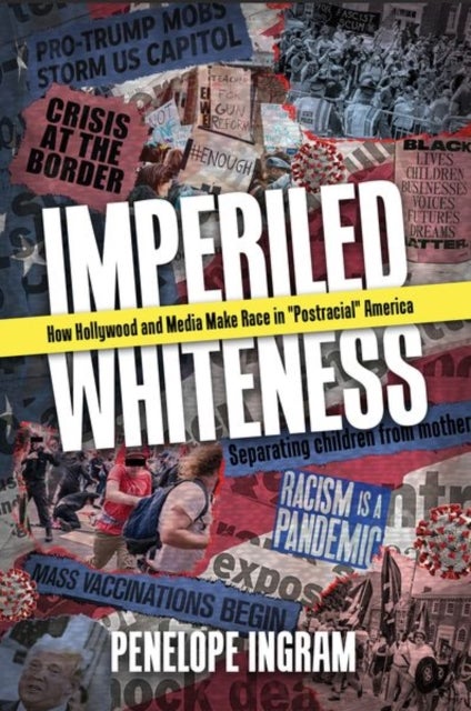 Imperiled Whiteness - How Hollywood and Media Make Race in "Postracial" America