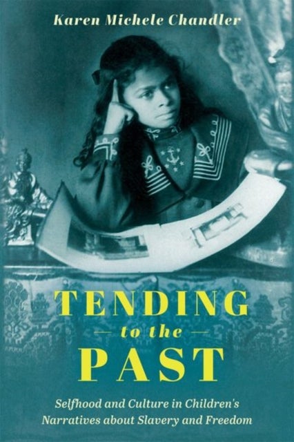 Tending to the Past - Selfhood and Culture in Children's Narratives About Slavery and Freedom