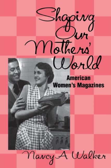 Shaping Our Mothers' World - American Women's Magazines