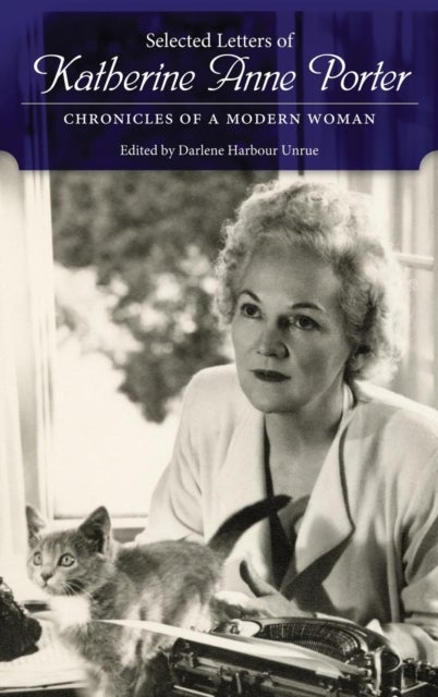 Selected Letters of Katherine Anne Porter - Chronicles of a Modern Woman