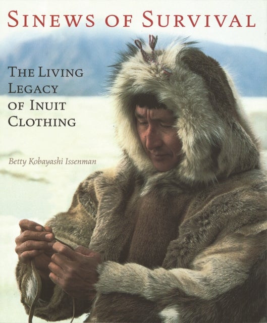 Sinews of Survival - The Living Legacy of Inuit Clothing