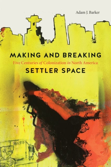 Making and Breaking Settler Space - Five Centuries of Colonization in North America