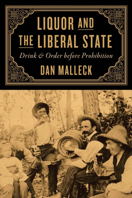 Liquor and the Liberal State - Drink and Order Before Prohibition