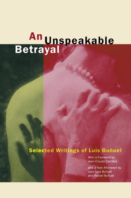 An Unspeakable Betrayal - Selected Writings of Luis Bunuel