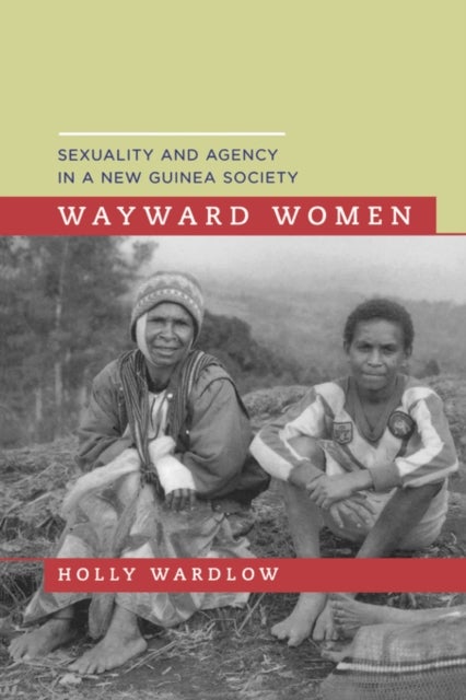 Wayward Women - Sexuality and Agency in a New Guinea Society