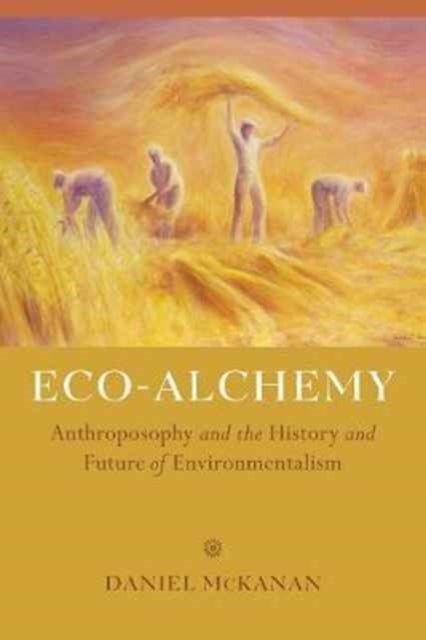Eco-Alchemy - Anthroposophy and the History and Future of Environmentalism