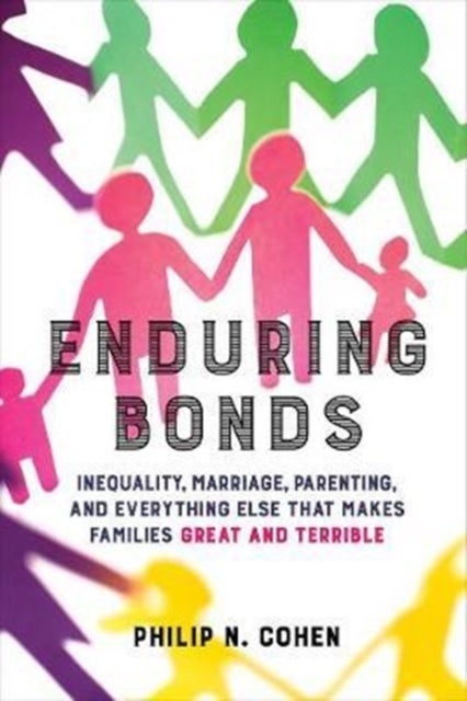 Enduring Bonds - Inequality, Marriage, Parenting, and Everything Else That Makes Families Great and Terrible