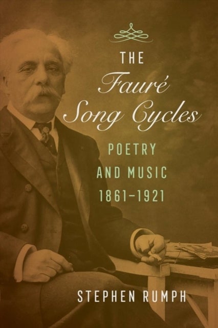 The Faure Song Cycles - Poetry and Music, 1861–1921