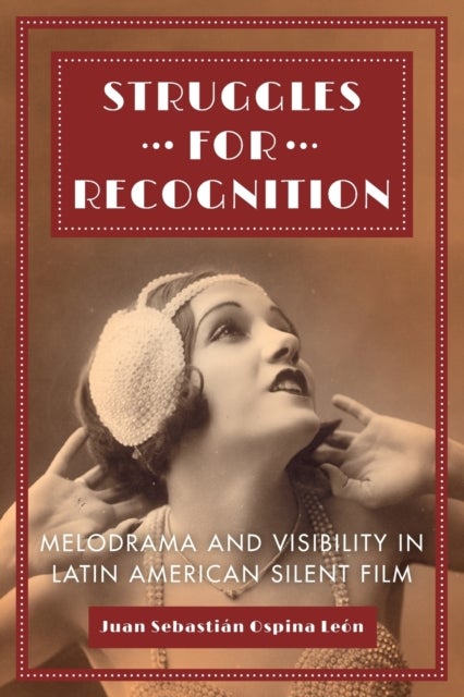 Struggles for Recognition - Melodrama and Visibility in Latin American Silent Film