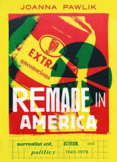 Remade in America - Surrealist Art, Activism, and Politics, 1940-1978