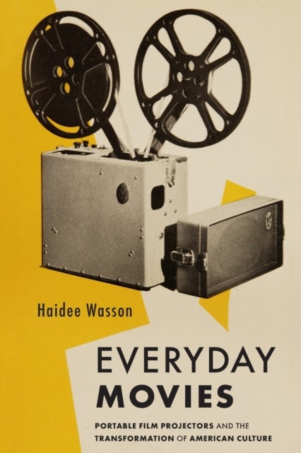 Everyday Movies - Portable Film Projectors and the Transformation of American Culture