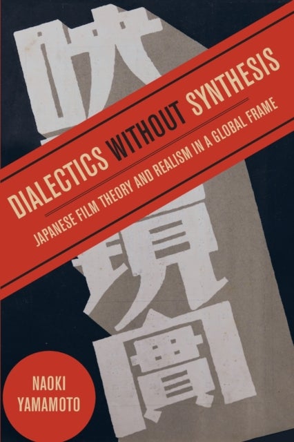 Dialectics without Synthesis - Japanese Film Theory and Realism in a Global Frame