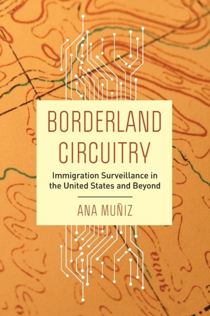 Borderland Circuitry - Immigration Surveillance in the United States and Beyond