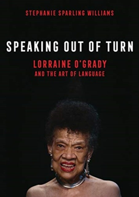 Speaking Out of Turn - Lorraine O'Grady and the Art of Language