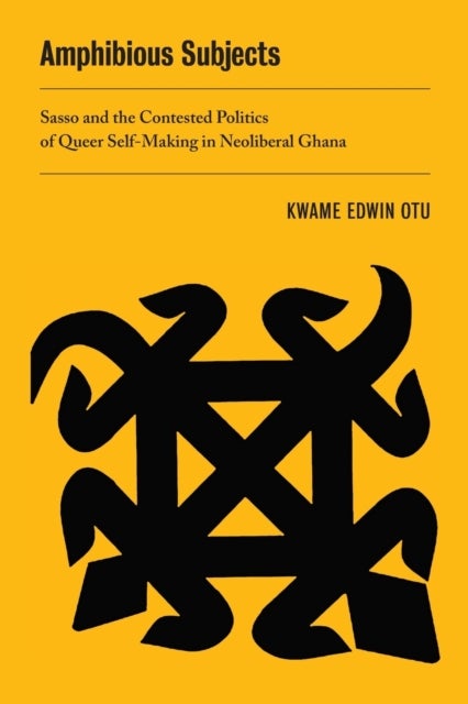 Amphibious Subjects - Sasso and the Contested Politics of Queer Self-Making in Neoliberal Ghana