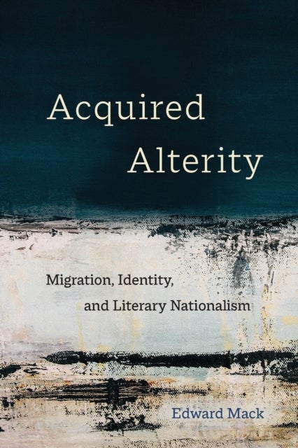 Acquired Alterity - Migration, Identity, and Literary Nationalism