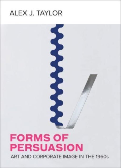 Forms of Persuasion - Art and Corporate Image in the 1960s