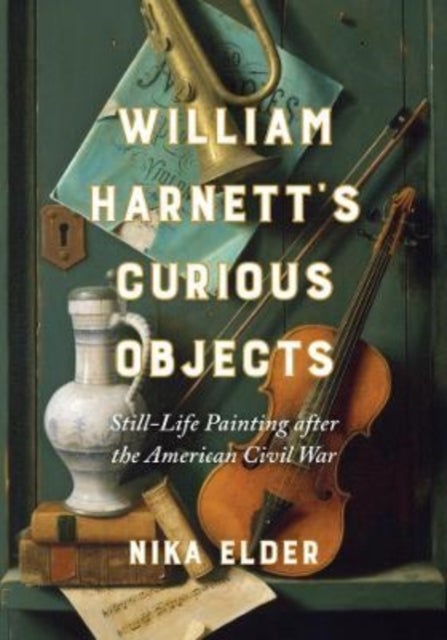 William Harnett¿s Curious Objects - Still-Life Painting after the American Civil War