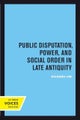 Public Disputation, Power, and Social Order in Late Antiquity