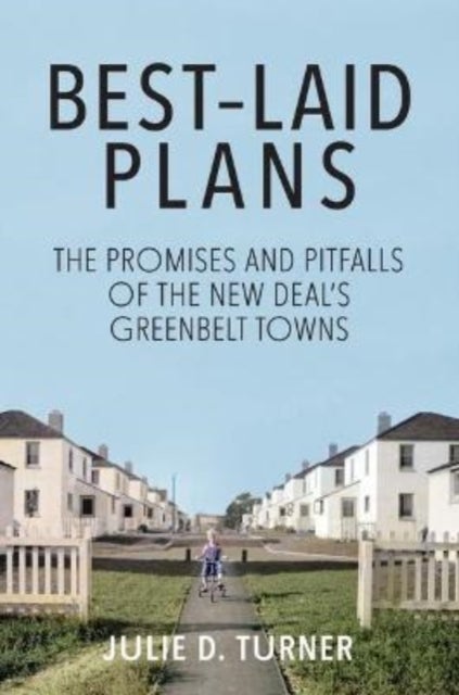Best–Laid Plans – The Promises and Pitfalls of the New Deal's Greenbelt Towns