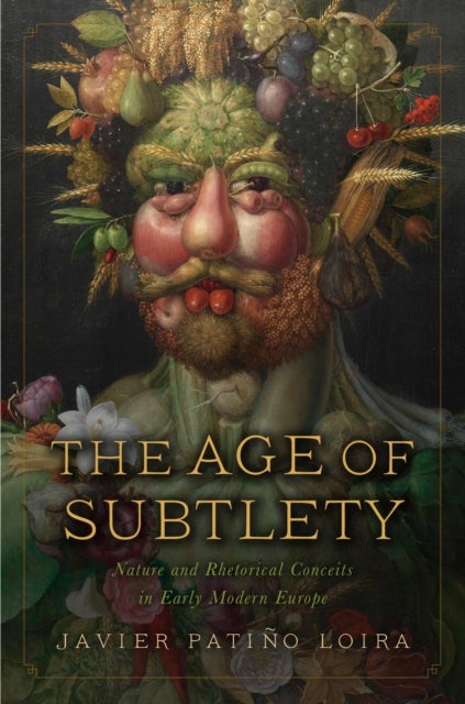 The Age of Subtlety - Nature and Rhetorical Conceits in Early Modern Europe