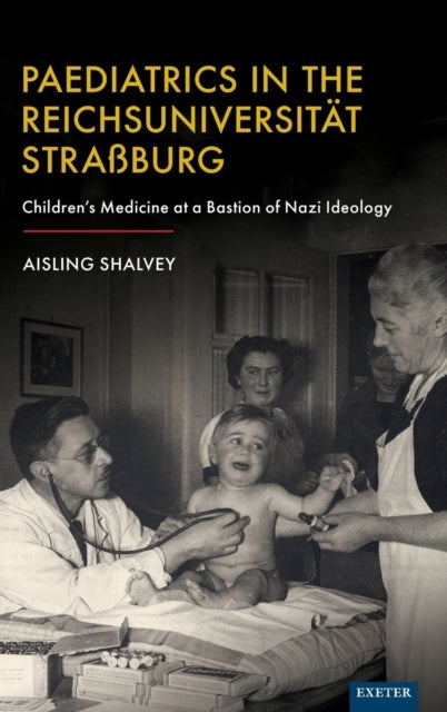 Paediatrics in the Reichsuniversitat Straßburg - Children's Medicine at a Bastion of Nazi Ideology