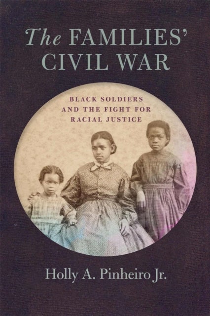 The Families¿ Civil War - Black Soldiers and the Fight for Racial Justice
