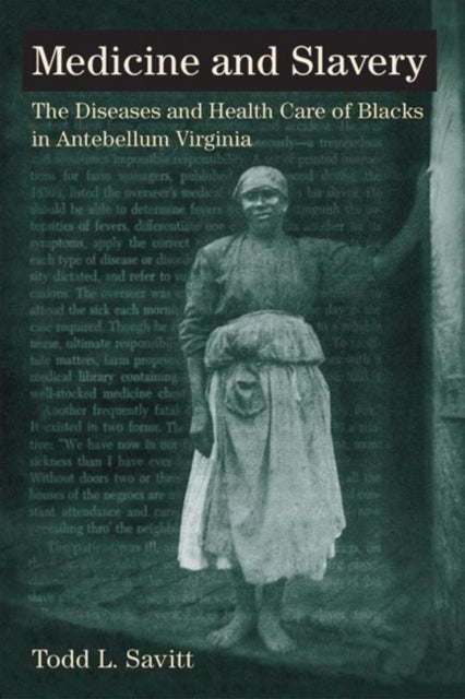 Medicine and Slavery - The Diseases and Health Care of Blacks in Antebellum Virginia