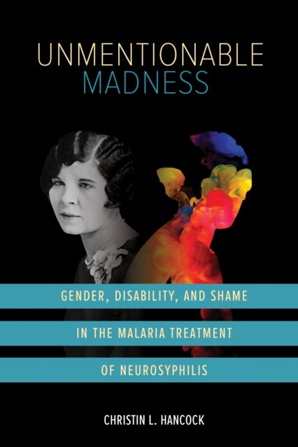 Unmentionable Madness - Gender, Disability, and Shame in the Malaria Treatment of Neurosyphilis