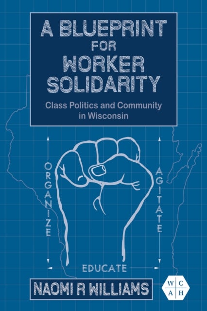 A Blueprint for Worker Solidarity - Class Politics and Community in Wisconsin
