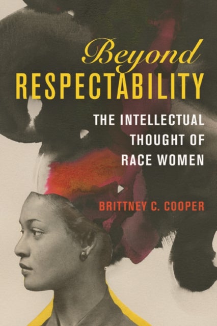 Beyond Respectability - The Intellectual Thought of Race Women