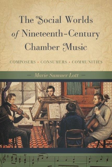 The Social Worlds of Nineteenth-Century Chamber Music - Composers, Consumers, Communities