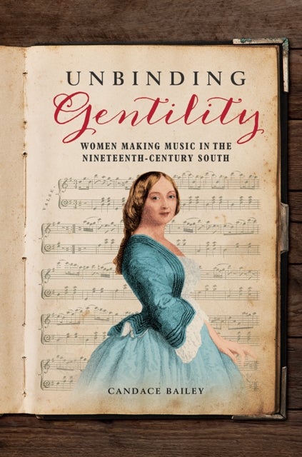 Unbinding Gentility - Women Making Music in the Nineteenth-Century South