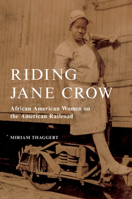 Riding Jane Crow - African American Women on the American Railroad