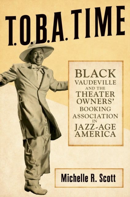 T.O.B.a. Time - Black Vaudeville and the Theater Owners' Booking Association in Jazz-Age America