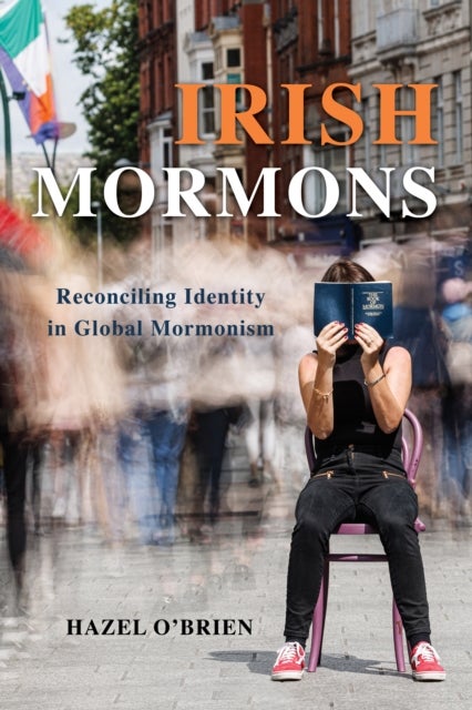 Irish Mormons - Reconciling Identity in Global Mormonism