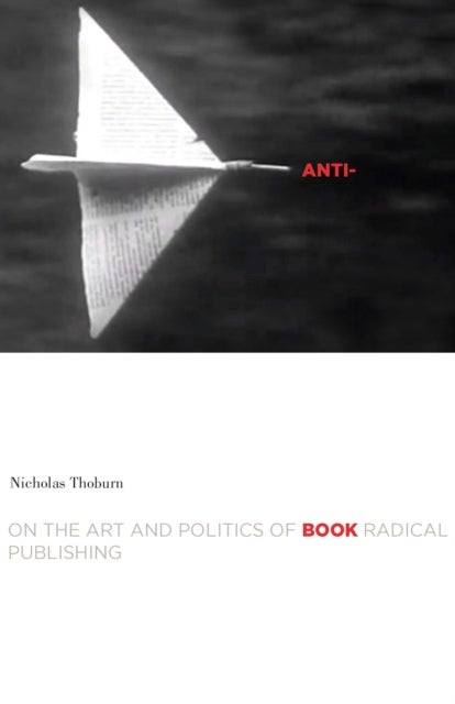 Anti-Book - On the Art and Politics of Radical Publishing