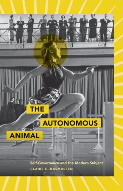 The Autonomous Animal - Self-Governance and the Modern Subject