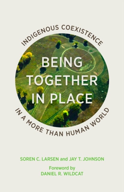 Being Together in Place - Indigenous Coexistence in a More Than Human World