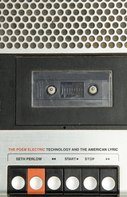 The Poem Electric - Technology and the American Lyric