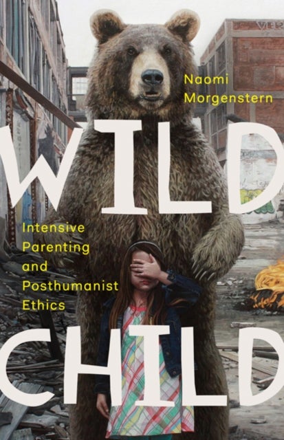 Wild Child - Intensive Parenting and Posthumanist Ethics