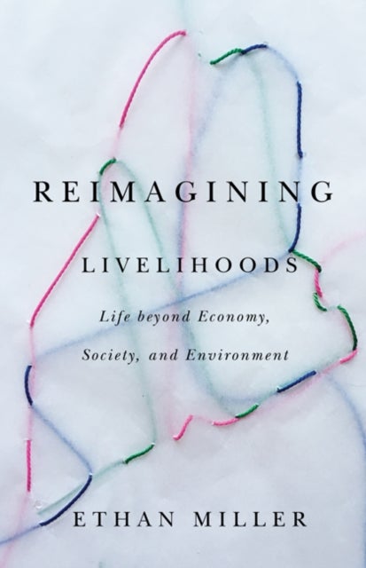 Reimagining Livelihoods - Life Beyond Economy, Society, and Environment