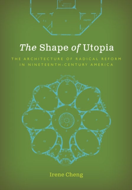 The Shape of Utopia - The Architecture of Radical Reform in Nineteenth-Century America