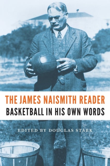 The James Naismith Reader - Basketball in His Own Words