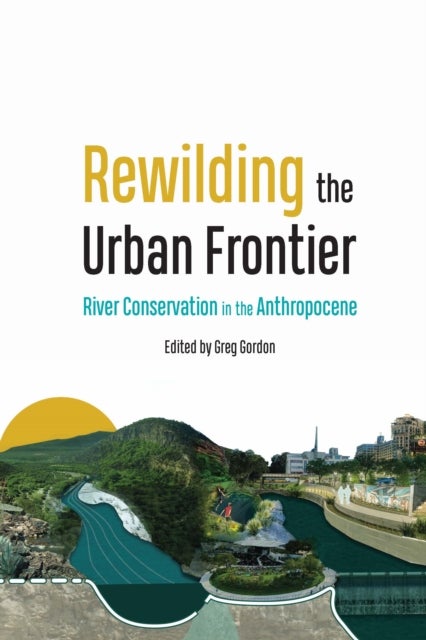Rewilding the Urban Frontier - River Conservation in the Anthropocene