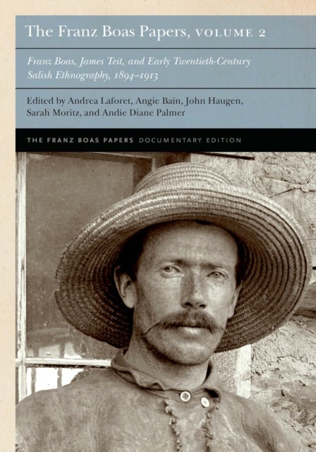 The Franz Boas Papers, Volume 2 - Franz Boas, James Teit, and Early Twentieth-Century Salish Ethnography